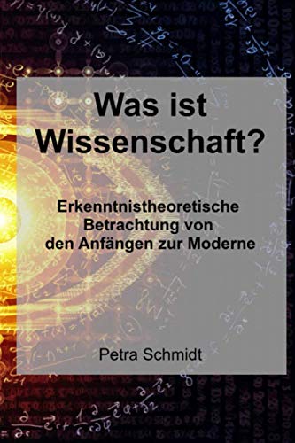 Was ist Wissenschaft?: Erkenntnistheoretische Betrachtung von den Anfängen zur Moderne von Independently published